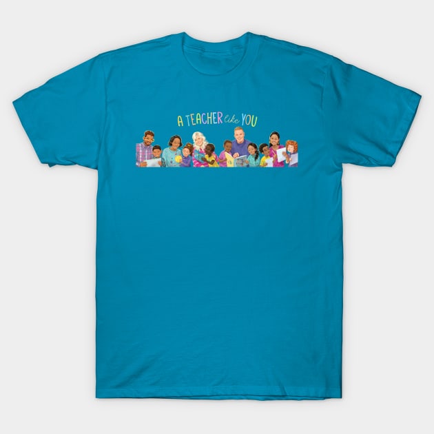 A Teacher Like You Teachers T-Shirt by Kayla Harren